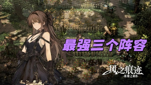 风之痕迹最强三个阵容是什么 风之痕迹最强三个阵容推荐